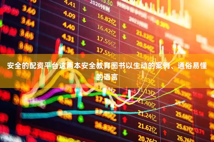 安全的配资平台这两本安全教育图书以生动的案例、通俗易懂的语言