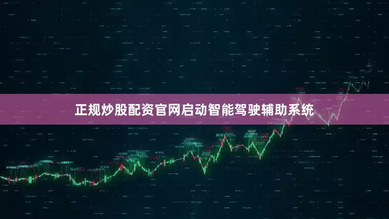 正规炒股配资官网启动智能驾驶辅助系统
