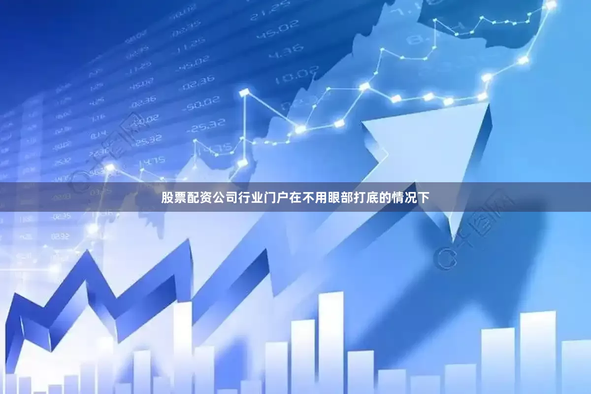 股票配资公司行业门户在不用眼部打底的情况下