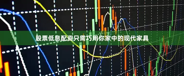 股票低息配资只需巧用你家中的现代家具