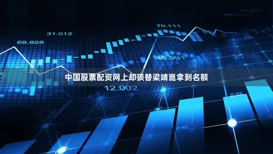 中国股票配资网上却顶替梁靖崑拿到名额