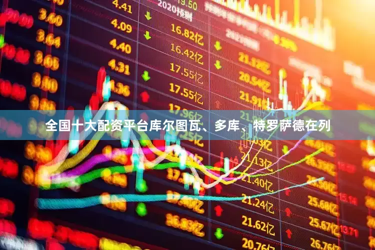 全国十大配资平台库尔图瓦、多库、特罗萨德在列