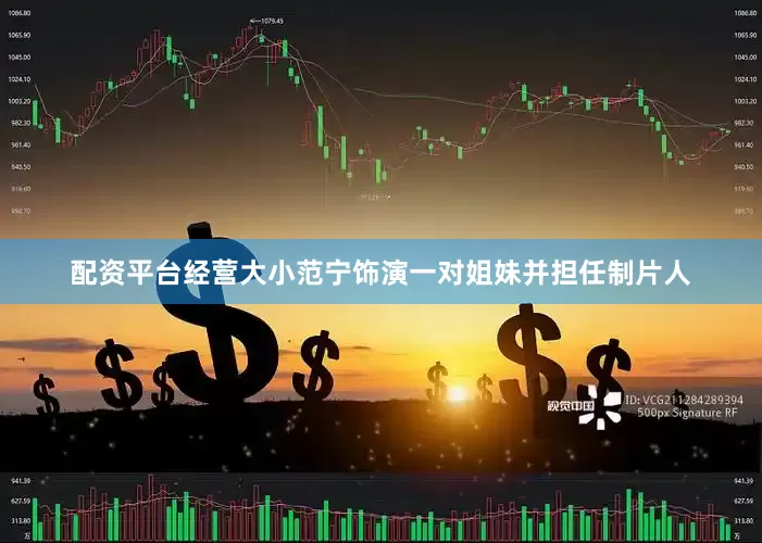 配资平台经营　　大小范宁饰演一对姐妹并担任制片人
